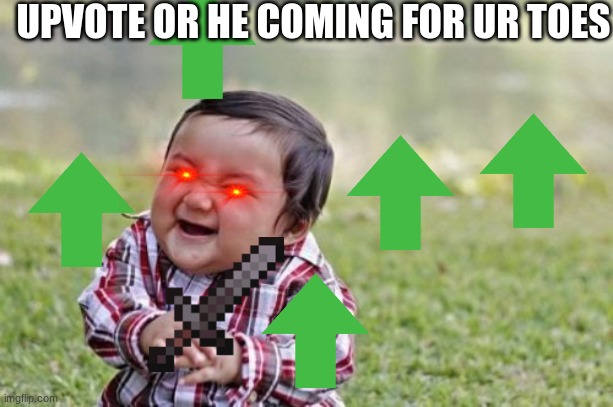 Evil Toddler Meme | UPVOTE OR HE COMING FOR UR TOES | image tagged in memes,evil toddler | made w/ Imgflip meme maker