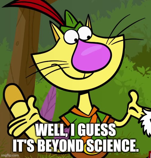 Nature Cat | WELL, I GUESS IT'S BEYOND SCIENCE. | image tagged in nature cat | made w/ Imgflip meme maker