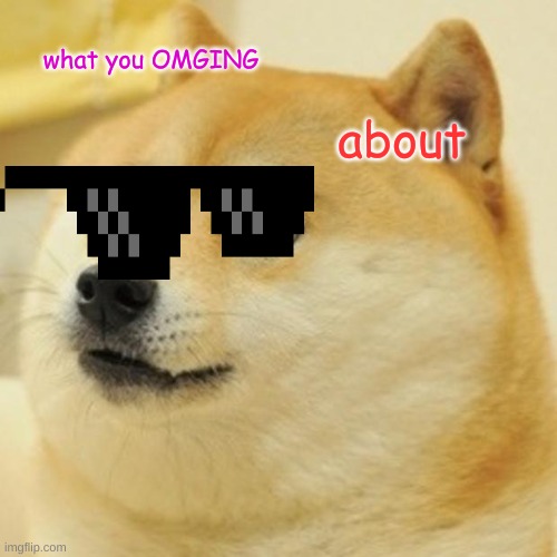 what you OMGING about | image tagged in memes,doge | made w/ Imgflip meme maker