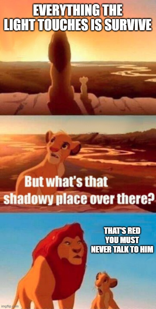 Simba Shadowy Place Meme | EVERYTHING THE LIGHT TOUCHES IS SURVIVE; THAT'S RED YOU MUST NEVER TALK TO HIM | image tagged in memes,simba shadowy place | made w/ Imgflip meme maker