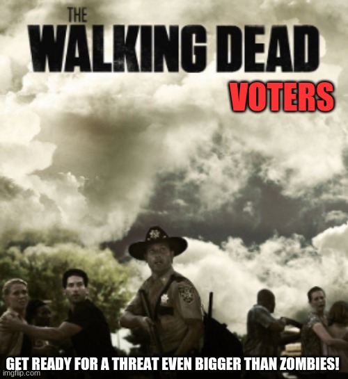 It's been a while! Don't get used to it, I'm still grounded! | VOTERS; GET READY FOR A THREAT EVEN BIGGER THAN ZOMBIES! | image tagged in dead people can't vote,memes,joe biden,stupid liberals,trump 2020,the walking dead | made w/ Imgflip meme maker