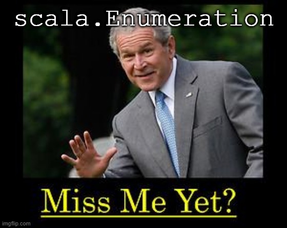 miss me yet | scala.Enumeration | image tagged in miss me yet | made w/ Imgflip meme maker