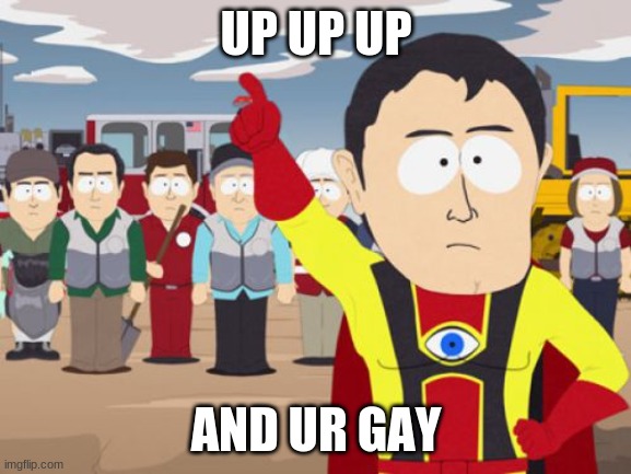 up up up |  UP UP UP; AND UR GAY | image tagged in memes,captain hindsight | made w/ Imgflip meme maker