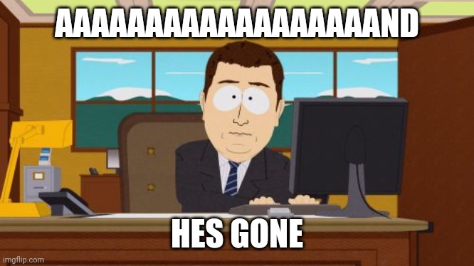 SP trump | AAAAAAAAAAAAAAAAAAND; HES GONE | image tagged in memes,aaaaand its gone | made w/ Imgflip meme maker