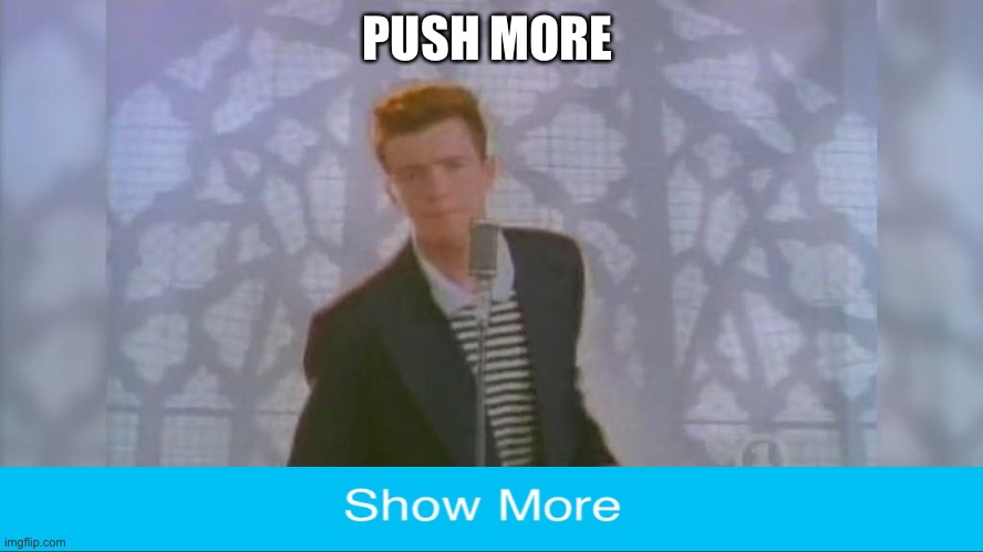 You thought.I know you got tricked. | PUSH MORE | image tagged in rick roll | made w/ Imgflip meme maker