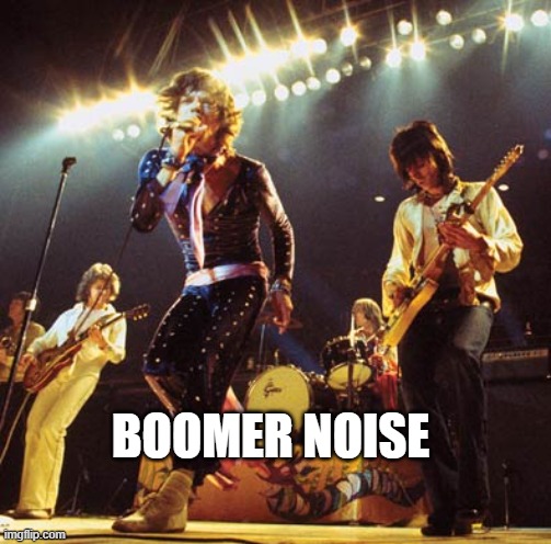 BOOMER NOISE | BOOMER NOISE | image tagged in boomers | made w/ Imgflip meme maker