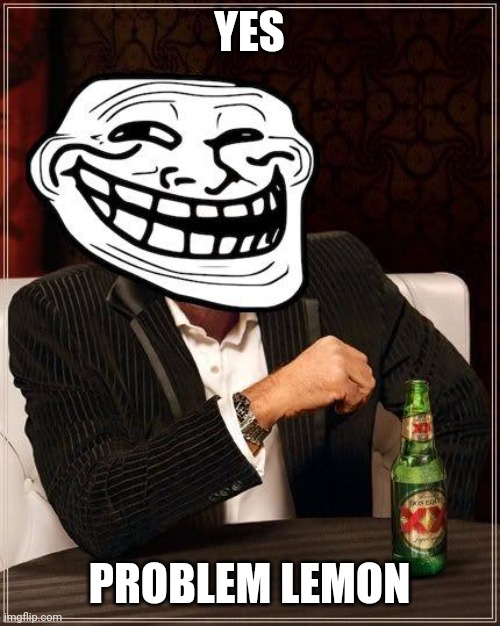 trollface interesting man | YES PROBLEM LEMON | image tagged in trollface interesting man | made w/ Imgflip meme maker