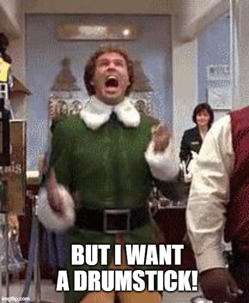Buddy the elf birthday  | BUT I WANT A DRUMSTICK! | image tagged in buddy the elf birthday | made w/ Imgflip meme maker