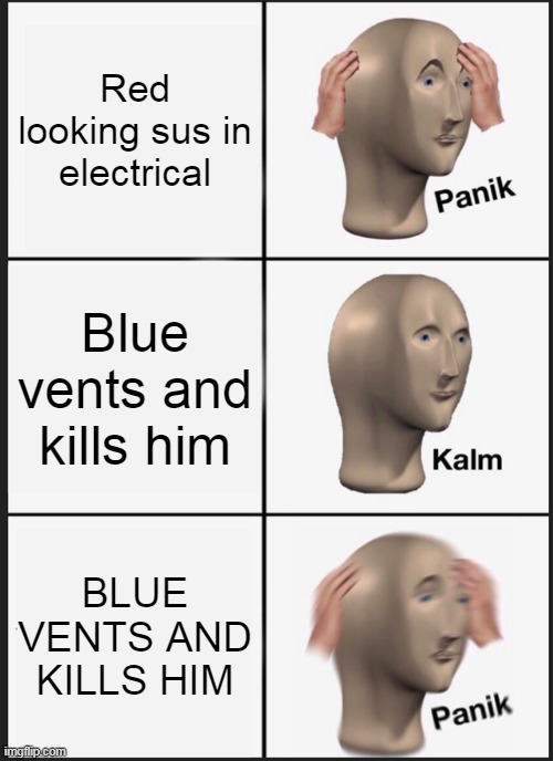 Panik Kalm Panik | Red looking sus in electrical; Blue vents and kills him; BLUE VENTS AND KILLS HIM | image tagged in memes,panik kalm panik | made w/ Imgflip meme maker
