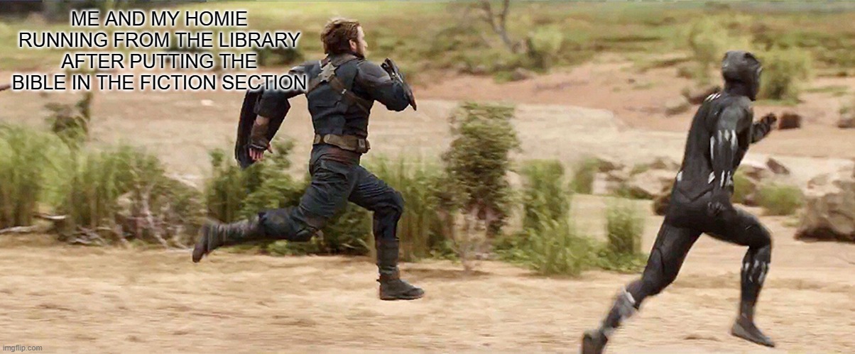 ME AND MY HOMIE RUNNING FROM THE LIBRARY AFTER PUTTING THE BIBLE IN THE FICTION SECTION | image tagged in marvel,captain america,black panther | made w/ Imgflip meme maker