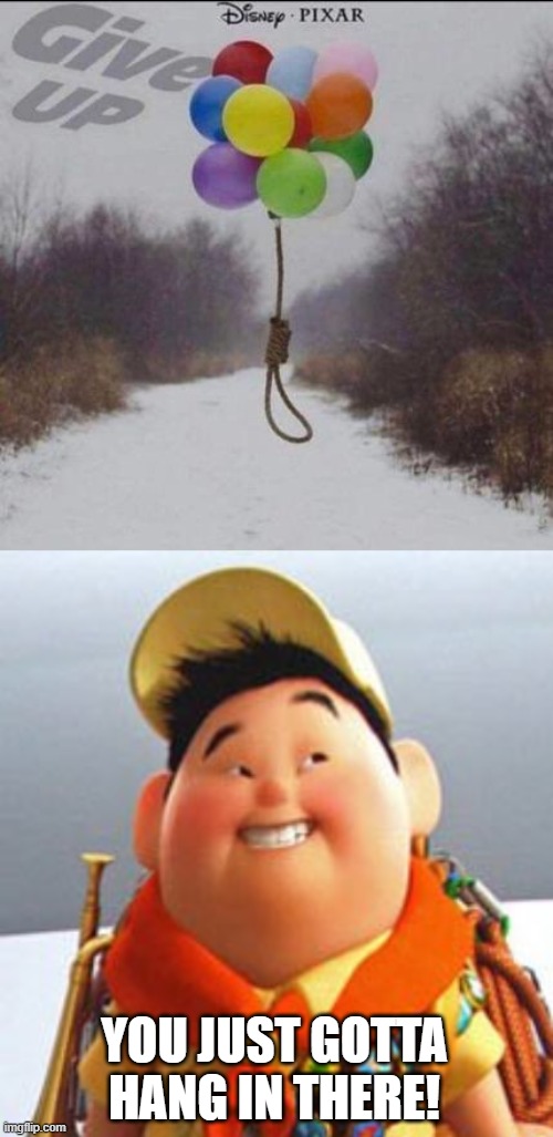Oh Boy... | YOU JUST GOTTA HANG IN THERE! | image tagged in russell,disney,memes,hang in there,up,dark humor | made w/ Imgflip meme maker