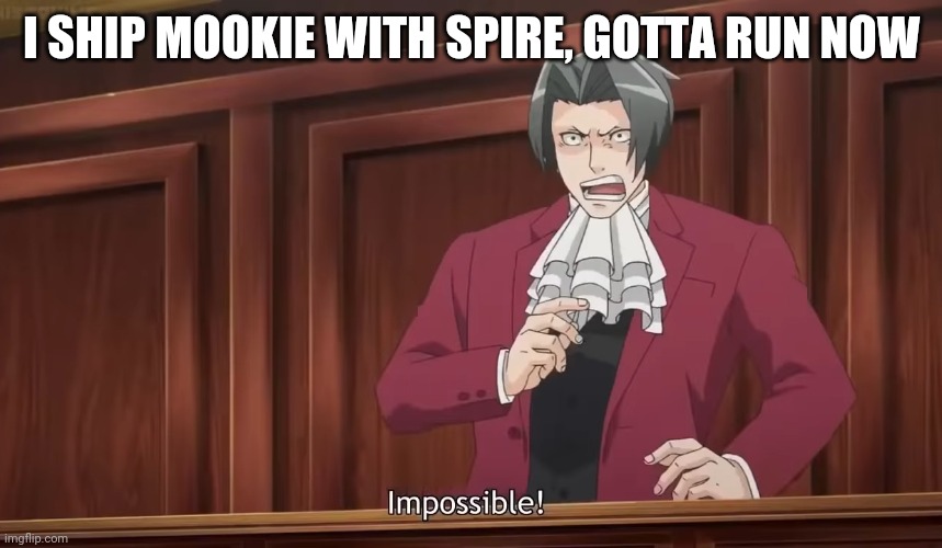 I SHIP MOOKIE WITH SPIRE, GOTTA RUN NOW | image tagged in lmao,im gonna get murdered | made w/ Imgflip meme maker
