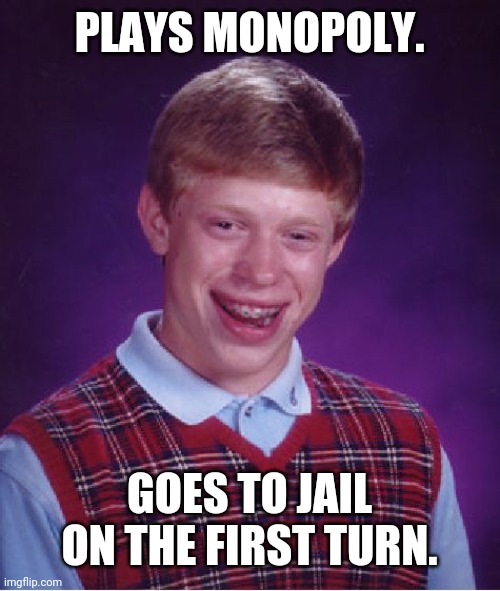 Bad Luck Brian Meme | PLAYS MONOPOLY. GOES TO JAIL ON THE FIRST TURN. | image tagged in memes,bad luck brian | made w/ Imgflip meme maker