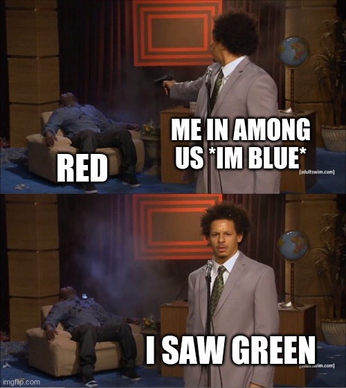 lol so me | ME IN AMONG US *IM BLUE*; RED; I SAW GREEN | image tagged in memes,who killed hannibal | made w/ Imgflip meme maker