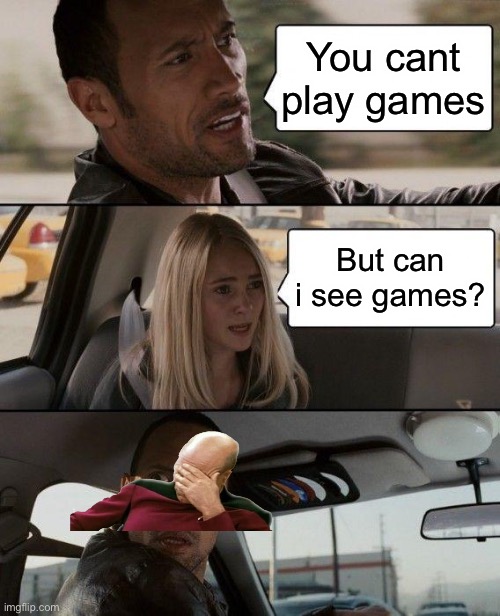 The Rock Driving | You cant play games; But can i see games? | image tagged in memes,the rock driving | made w/ Imgflip meme maker