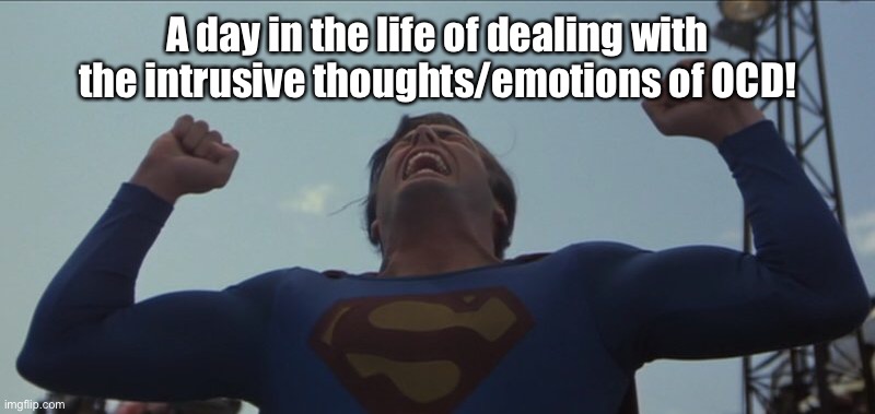 The Intrusive Thoughts and Emotions of OCD! | A day in the life of dealing with the intrusive thoughts/emotions of OCD! | image tagged in obsessive-compulsive,intrusive thoughts,superman | made w/ Imgflip meme maker
