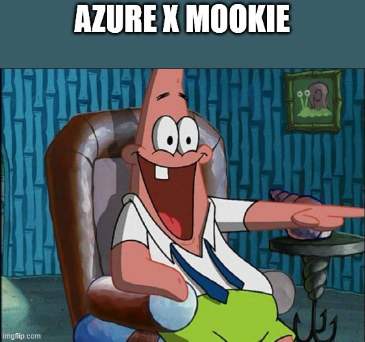 Laughing Patrick | AZURE X MOOKIE | image tagged in laughing patrick | made w/ Imgflip meme maker