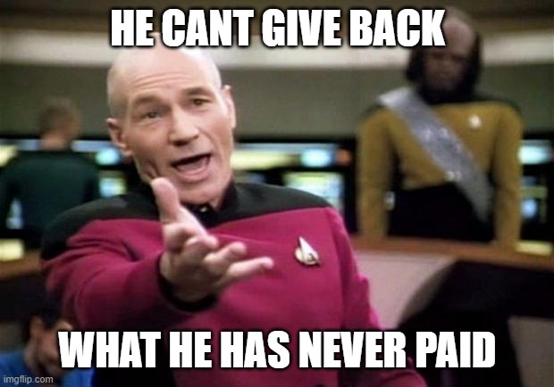 startrek | HE CANT GIVE BACK WHAT HE HAS NEVER PAID | image tagged in startrek | made w/ Imgflip meme maker