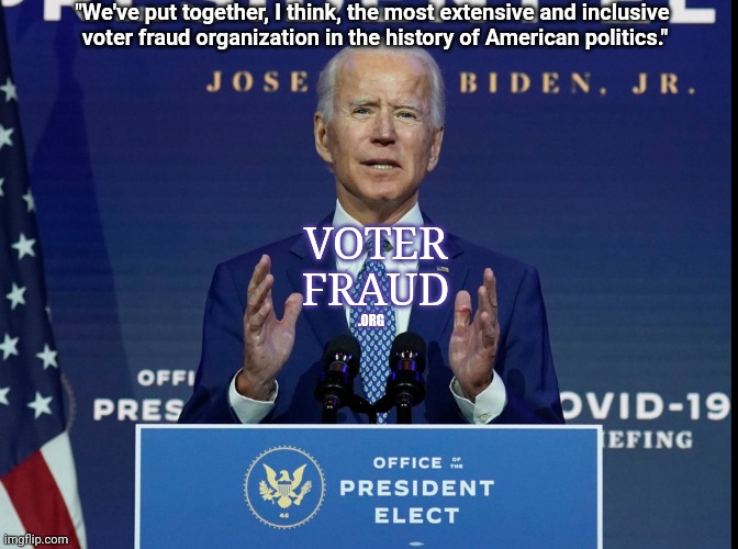 If you see something, say something. #VoterFraud #StopTheSteal | "We've put together, I think, the most extensive and inclusive
 voter fraud organization in the history of American politics."; VOTER FRAUD; .ORG | image tagged in voter fraud,joe biden worries,truth hurts,election 2020,the great awakening,trump 2020 | made w/ Imgflip meme maker