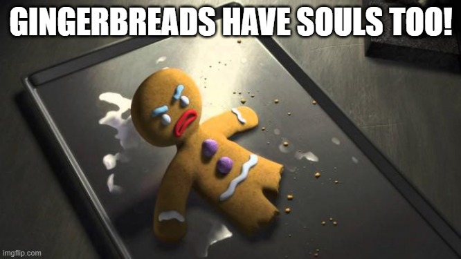 holiday madness | GINGERBREADS HAVE SOULS TOO! | image tagged in angry gingerbread man | made w/ Imgflip meme maker