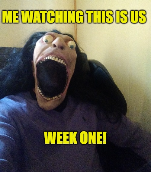 This is us! | ME WATCHING THIS IS US; WEEK ONE! | image tagged in shocked randy,funny memes,television,fun,monster | made w/ Imgflip meme maker