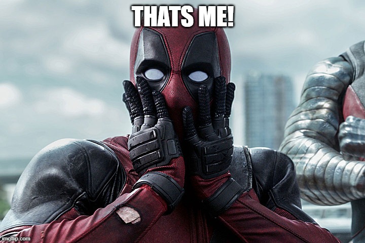 Deadpool - Gasp | THATS ME! | image tagged in deadpool - gasp | made w/ Imgflip meme maker