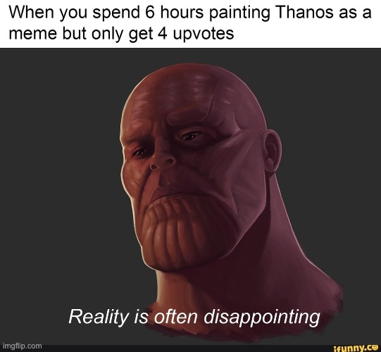 Reality is often disapointing | image tagged in thanos | made w/ Imgflip meme maker