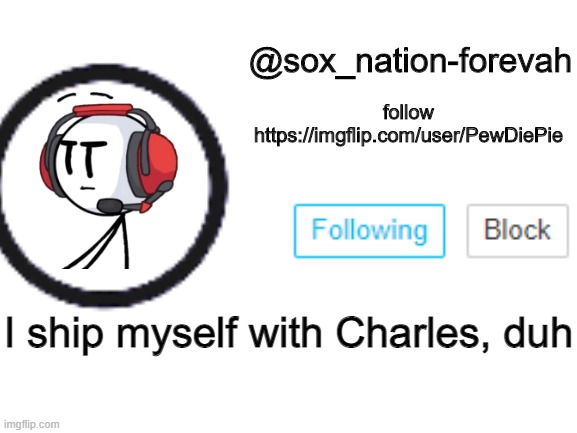 Charsox | I ship myself with Charles, duh | image tagged in sox_nation_forevah announcement 2 | made w/ Imgflip meme maker