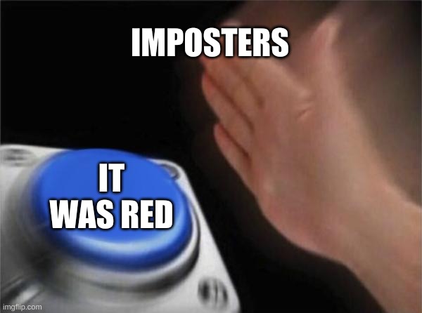 Blank Nut Button | IMPOSTERS; IT WAS RED | image tagged in memes,blank nut button | made w/ Imgflip meme maker