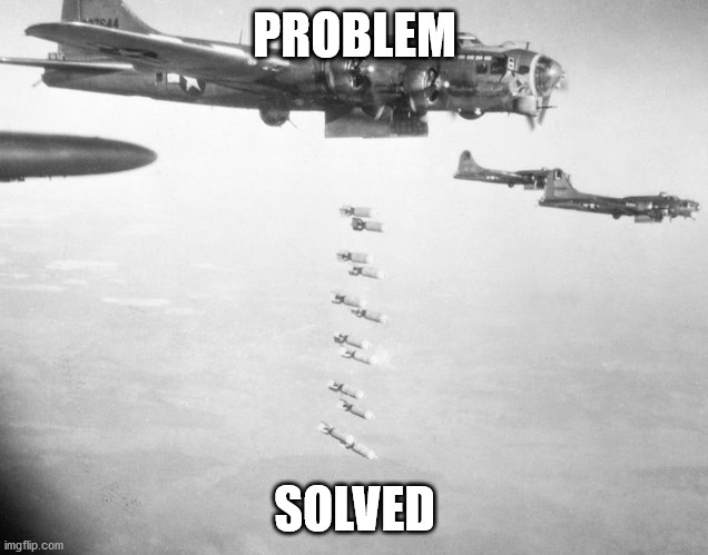 World war II bomber | PROBLEM SOLVED | image tagged in world war ii bomber | made w/ Imgflip meme maker