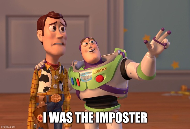 X, X Everywhere | I WAS THE IMPOSTER | image tagged in memes,x x everywhere | made w/ Imgflip meme maker