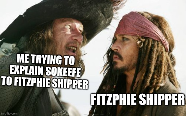 Barbosa And Sparrow Meme | ME TRYING TO EXPLAIN SOKEEFE TO FITZPHIE SHIPPER; FITZPHIE SHIPPER | image tagged in memes,barbosa and sparrow | made w/ Imgflip meme maker