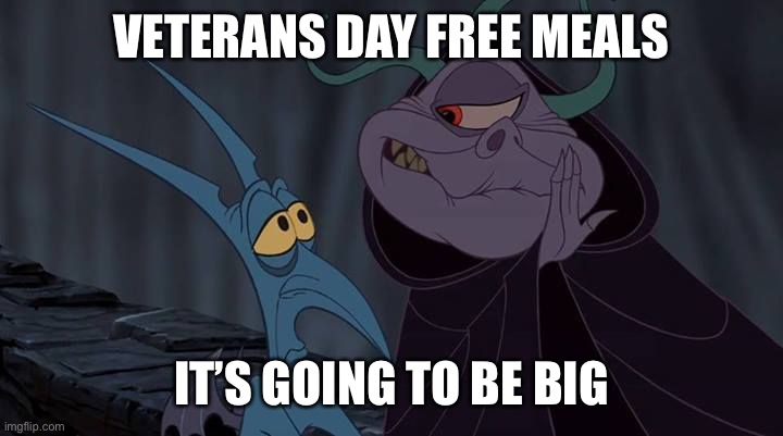 Hercules meme | VETERANS DAY FREE MEALS; IT’S GOING TO BE BIG | image tagged in hercules,veterans day,veterans,its going to be big | made w/ Imgflip meme maker