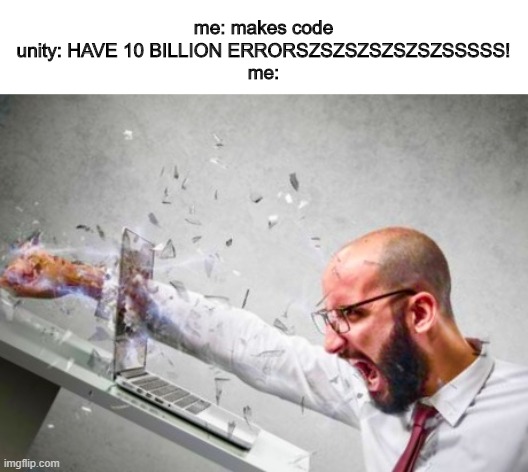 i hate it | me: makes code
unity: HAVE 10 BILLION ERRORSZSZSZSZSZSZSSSSS!
me: | image tagged in guy smashes computer | made w/ Imgflip meme maker