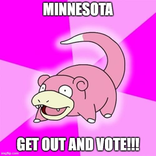 Minnesota Vote |  MINNESOTA; GET OUT AND VOTE!!! | image tagged in memes,slowpoke | made w/ Imgflip meme maker