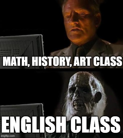 school | MATH, HISTORY, ART CLASS; ENGLISH CLASS | image tagged in memes,i'll just wait here | made w/ Imgflip meme maker
