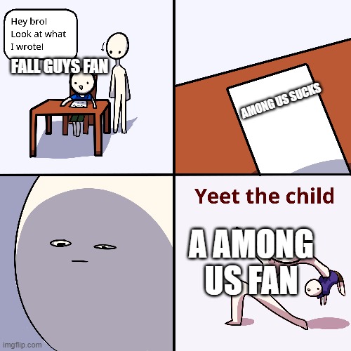 Yeet the child | FALL GUYS FAN; AMONG US SUCKS; A AMONG US FAN | image tagged in yeet the child | made w/ Imgflip meme maker