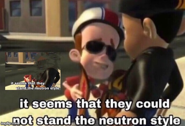 The neutron style | image tagged in the neutron style | made w/ Imgflip meme maker
