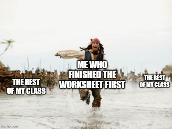 They just want some "help" | ME WHO FINISHED THE WORKSHEET FIRST; THE REST OF MY CLASS; THE REST OF MY CLASS | image tagged in memes,jack sparrow being chased,school,worksheet,schoolwork,classmates | made w/ Imgflip meme maker