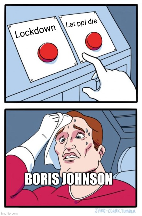 Government | Let ppl die; Lockdown; BORIS JOHNSON | image tagged in memes,two buttons,covid-19,england | made w/ Imgflip meme maker