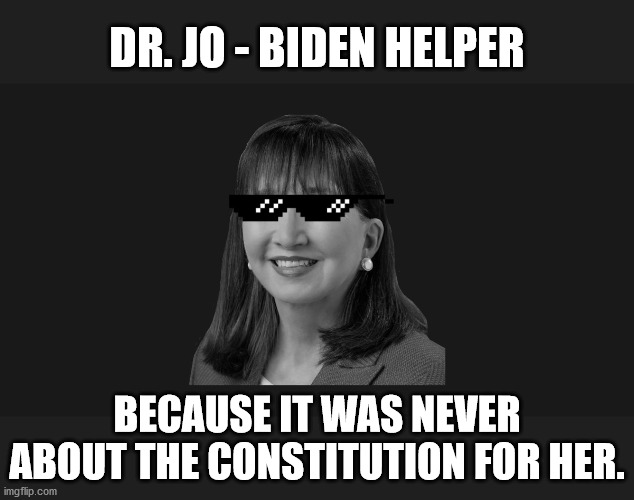 Jo needs to put her money where her mouth is. She can't and won't because she was never invested in the Constitution. | DR. JO - BIDEN HELPER; BECAUSE IT WAS NEVER ABOUT THE CONSTITUTION FOR HER. | image tagged in jojo meme,jokes,joe biden,libertarian,constitution | made w/ Imgflip meme maker