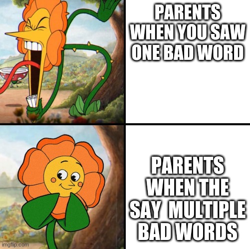 angry flower | PARENTS WHEN YOU SAW ONE BAD WORD; PARENTS WHEN THE SAY  MULTIPLE BAD WORDS | image tagged in angry flower | made w/ Imgflip meme maker