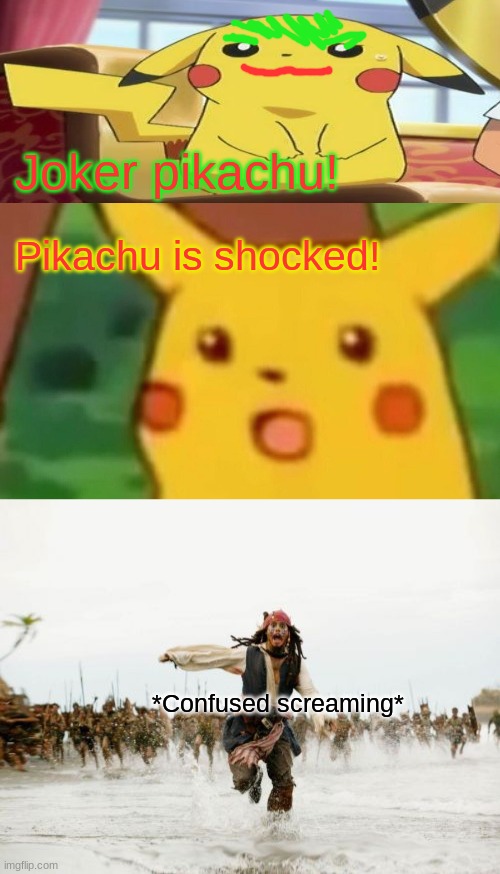 confused screaming! | Joker pikachu! Pikachu is shocked! *Confused screaming* | image tagged in memes,surprised pikachu,jack sparrow being chased,pikachu's really,pokemon | made w/ Imgflip meme maker