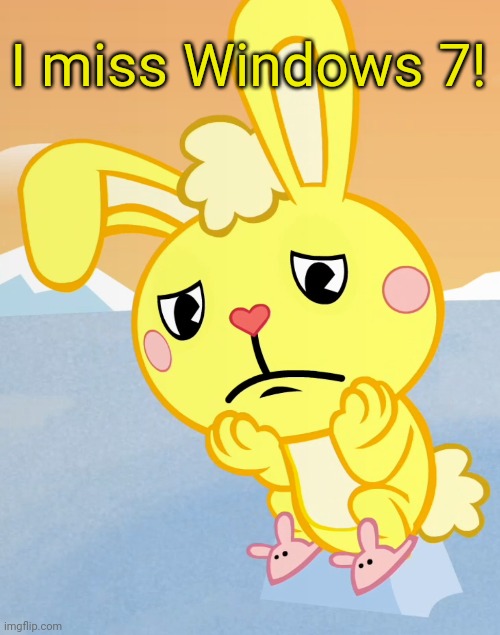 Sad Cuddles (HTF) | I miss Windows 7! | image tagged in sad cuddles htf | made w/ Imgflip meme maker