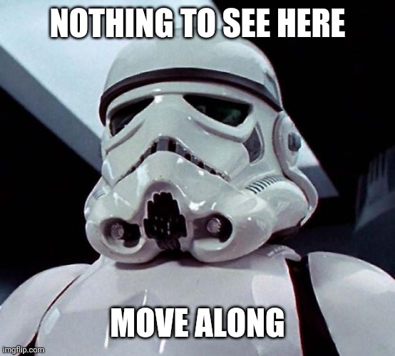 Stormtrooper | NOTHING TO SEE HERE MOVE ALONG | image tagged in stormtrooper | made w/ Imgflip meme maker