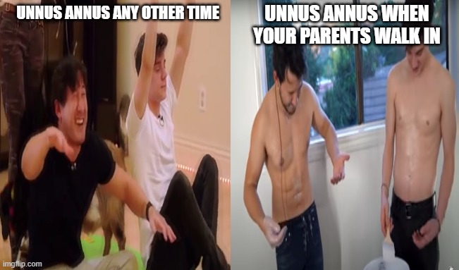 hmmmm | UNNUS ANNUS WHEN YOUR PARENTS WALK IN; UNNUS ANNUS ANY OTHER TIME | image tagged in me and the boys | made w/ Imgflip meme maker