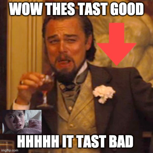 Laughing Leo | WOW THES TAST GOOD; HHHHH IT TAST BAD | image tagged in memes,laughing leo | made w/ Imgflip meme maker