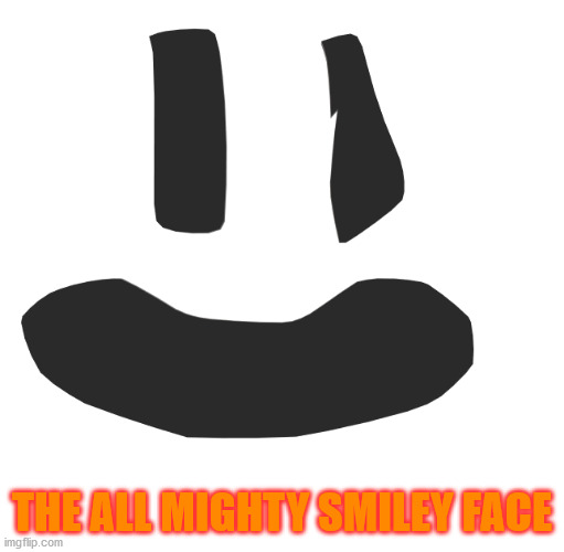 this is technicley a oc | THE ALL MIGHTY SMILEY FACE | image tagged in e | made w/ Imgflip meme maker