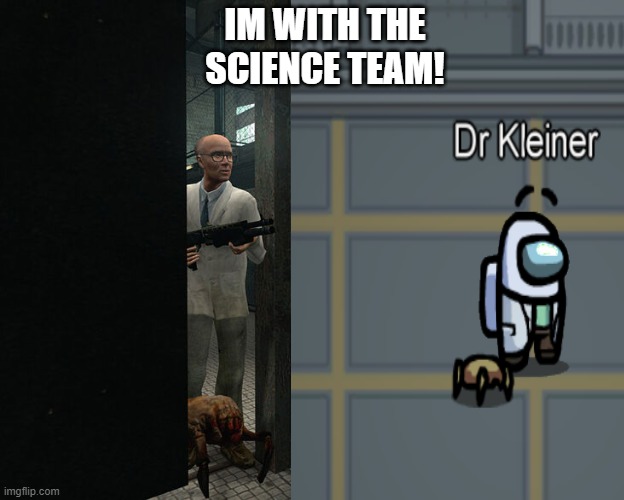 i did do this thing | IM WITH THE SCIENCE TEAM! | image tagged in half life,among us | made w/ Imgflip meme maker