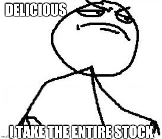 Fk Yeah Meme | DELICIOUS I TAKE THE ENTIRE STOCK | image tagged in memes,fk yeah | made w/ Imgflip meme maker